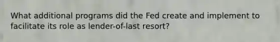 What additional programs did the Fed create and implement to facilitate its role as lender-of-last resort?