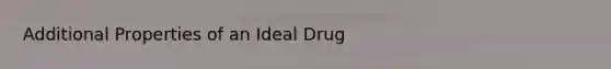 Additional Properties of an Ideal Drug