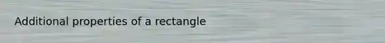 Additional properties of a rectangle