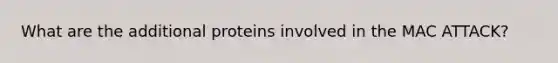 What are the additional proteins involved in the MAC ATTACK?