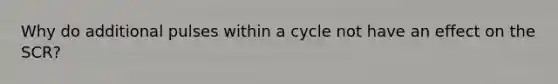 Why do additional pulses within a cycle not have an effect on the SCR?