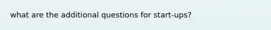 what are the additional questions for start-ups?