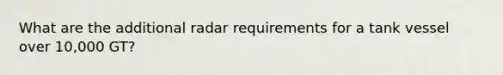 What are the additional radar requirements for a tank vessel over 10,000 GT?