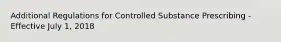 Additional Regulations for Controlled Substance Prescribing - Effective July 1, 2018