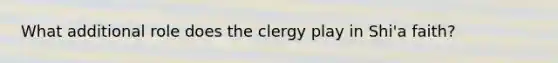 What additional role does the clergy play in Shi'a faith?