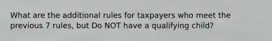 What are the additional rules for taxpayers who meet the previous 7 rules, but Do NOT have a qualifying child?