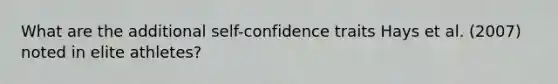 What are the additional self-confidence traits Hays et al. (2007) noted in elite athletes?