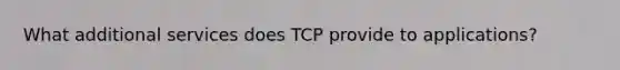 What additional services does TCP provide to applications?