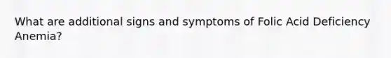 What are additional signs and symptoms of Folic Acid Deficiency Anemia?