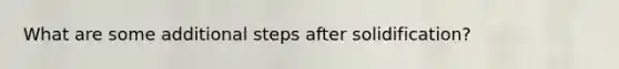 What are some additional steps after solidification?