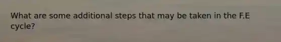 What are some additional steps that may be taken in the F.E cycle?