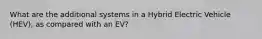 What are the additional systems in a Hybrid Electric Vehicle (HEV), as compared with an EV?