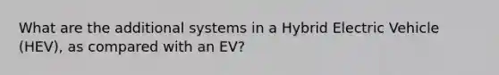 What are the additional systems in a Hybrid Electric Vehicle (HEV), as compared with an EV?