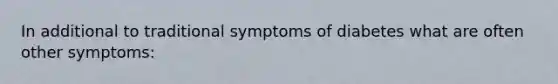 In additional to traditional symptoms of diabetes what are often other symptoms: