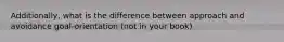 Additionally, what is the difference between approach and avoidance goal-orientation (not in your book)