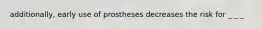 additionally, early use of prostheses decreases the risk for _ _ _