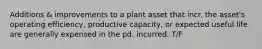 Additions & improvements to a plant asset that incr. the asset's operating efficiency, productive capacity, or expected useful life are generally expensed in the pd. incurred. T/F