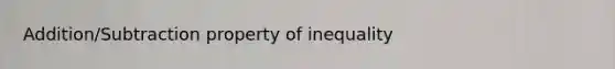 Addition/Subtraction property of inequality