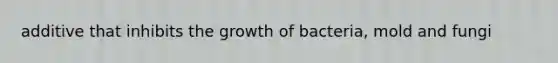 additive that inhibits the growth of bacteria, mold and fungi