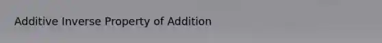 <a href='https://www.questionai.com/knowledge/k2er5TL56s-additive-inverse' class='anchor-knowledge'>additive inverse</a> Property of Addition