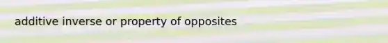 additive inverse or property of opposites