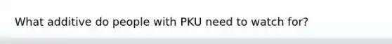 What additive do people with PKU need to watch for?