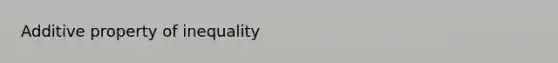 Additive property of inequality