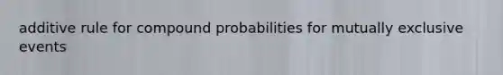 additive rule for compound probabilities for mutually exclusive events