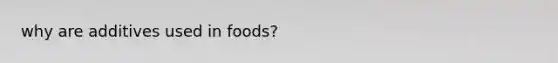 why are additives used in foods?