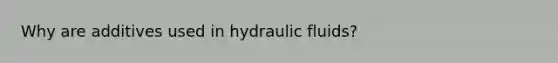 Why are additives used in hydraulic fluids?