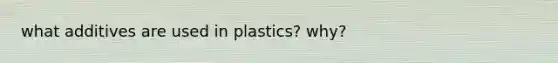 what additives are used in plastics? why?