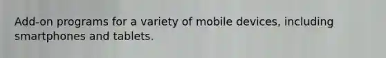 Add-on programs for a variety of mobile devices, including smartphones and tablets.
