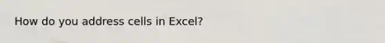 How do you address cells in Excel?