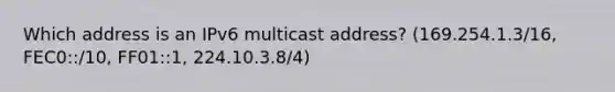 Which address is an IPv6 multicast address? (169.254.1.3/16, FEC0::/10, FF01::1, 224.10.3.8/4)