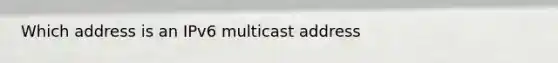 Which address is an IPv6 multicast address