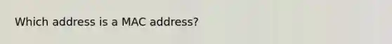 Which address is a MAC address?