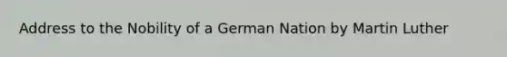 Address to the Nobility of a German Nation by Martin Luther