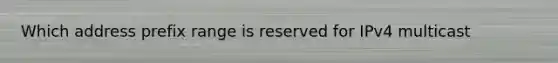 Which address prefix range is reserved for IPv4 multicast