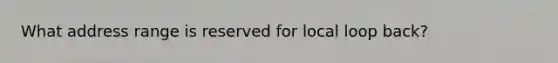 What address range is reserved for local loop back?