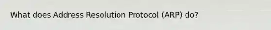 What does Address Resolution Protocol (ARP) do?