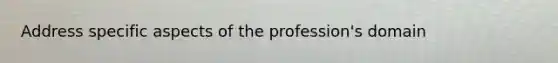 Address specific aspects of the profession's domain