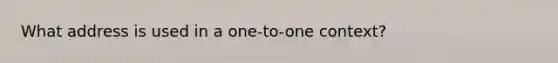 What address is used in a one-to-one context?