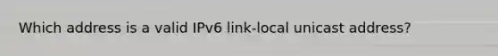 Which address is a valid IPv6 link-local unicast address?