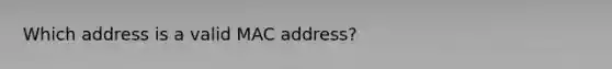 Which address is a valid MAC address?