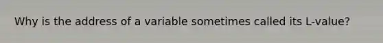 Why is the address of a variable sometimes called its L-value?