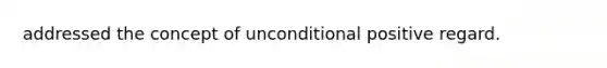 addressed the concept of unconditional positive regard.