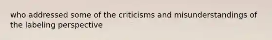 who addressed some of the criticisms and misunderstandings of the labeling perspective