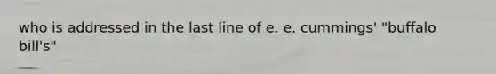 who is addressed in the last line of e. e. cummings' "buffalo bill's"