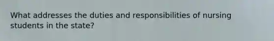 What addresses the duties and responsibilities of nursing students in the state?