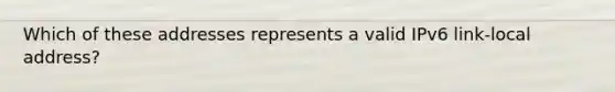 Which of these addresses represents a valid IPv6 link-local address?